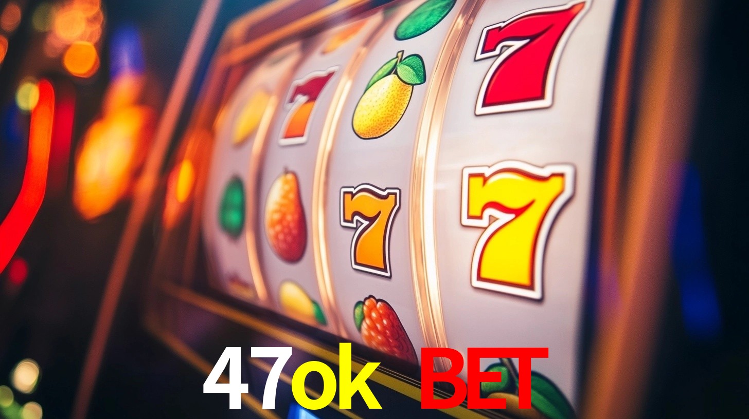 47ok bet: Jogos de Caça-Níqueis-Altas Recompensas, Roleta-Velocidade, Blackjack-Desafios Máximos